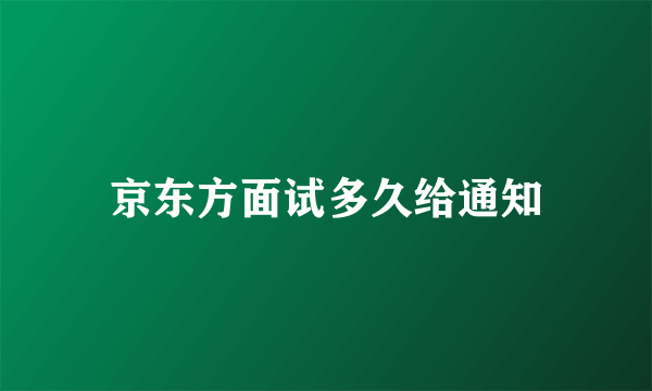 京东方面试多久给通知