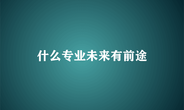 什么专业未来有前途