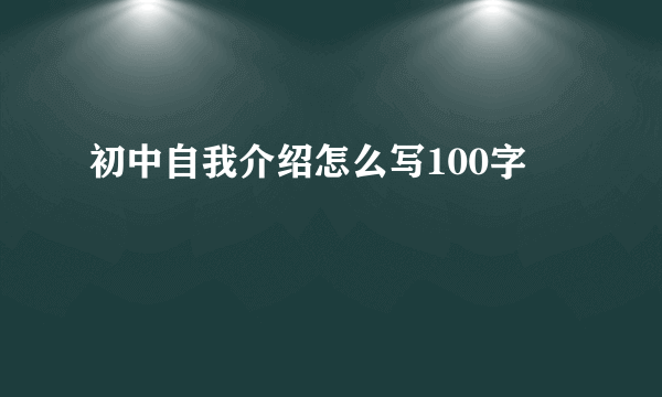 初中自我介绍怎么写100字