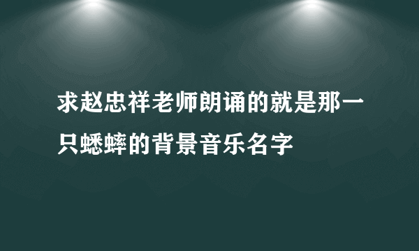 求赵忠祥老师朗诵的就是那一只蟋蟀的背景音乐名字