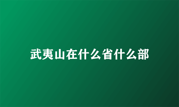 武夷山在什么省什么部