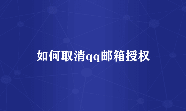 如何取消qq邮箱授权