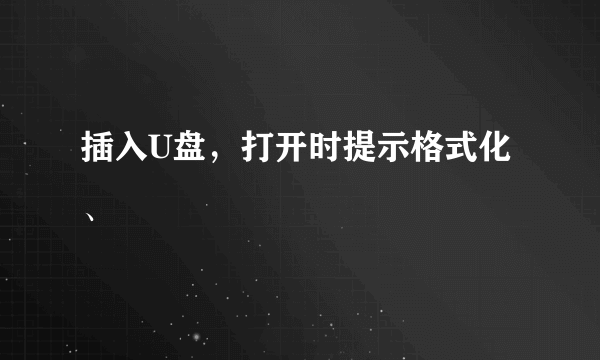 插入U盘，打开时提示格式化、