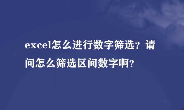 excel怎么进行数字筛选？请问怎么筛选区间数字啊？