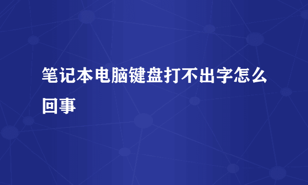 笔记本电脑键盘打不出字怎么回事