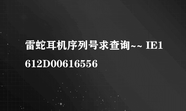 雷蛇耳机序列号求查询~~ IE1612D00616556