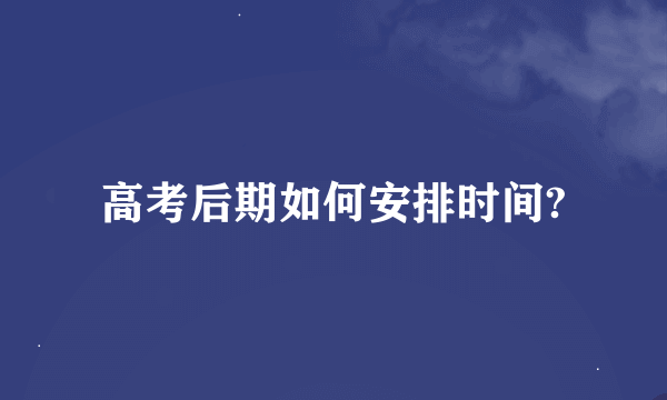 高考后期如何安排时间?