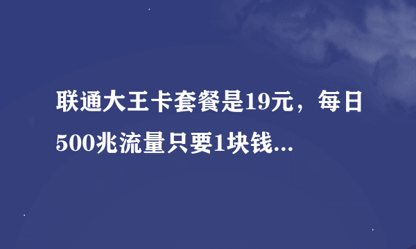 联通大王卡套餐是19元，每日500兆流量只要1块钱，这个卡一天一块钱在19元套餐之外还是包括在内？