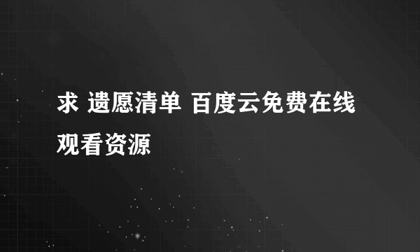 求 遗愿清单 百度云免费在线观看资源