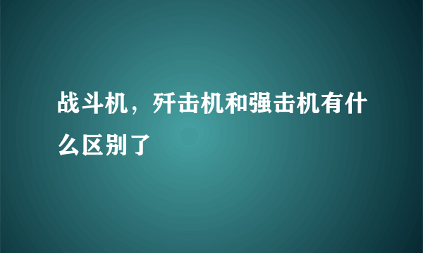 战斗机，歼击机和强击机有什么区别了