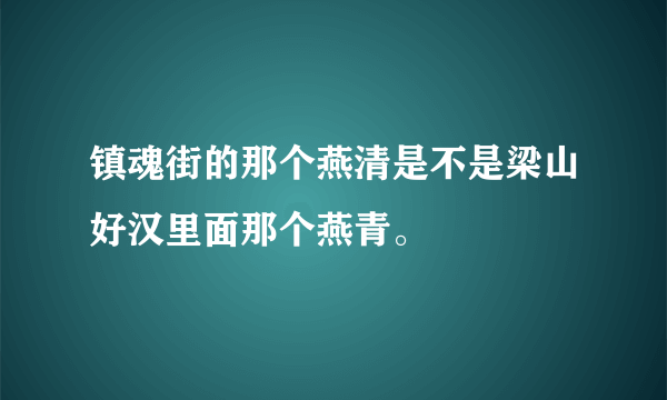 镇魂街的那个燕清是不是梁山好汉里面那个燕青。