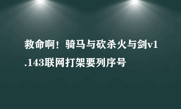 救命啊！骑马与砍杀火与剑v1.143联网打架要列序号