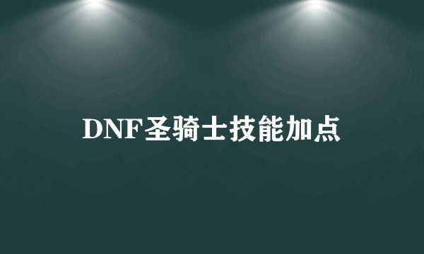 DNF圣骑士技能加点