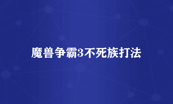 魔兽争霸3不死族打法