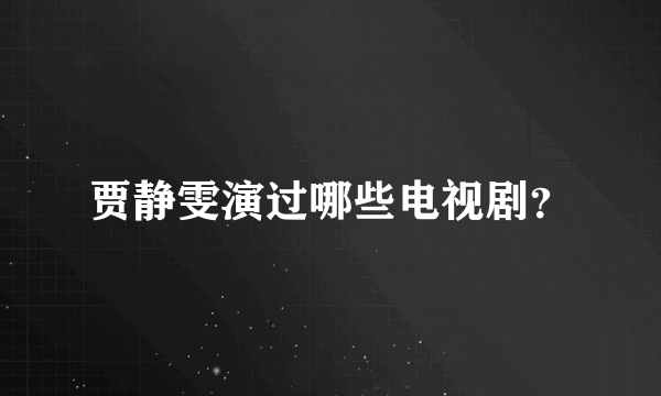 贾静雯演过哪些电视剧？