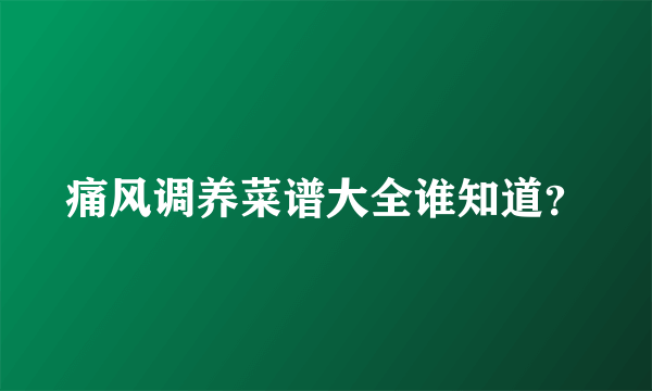 痛风调养菜谱大全谁知道？