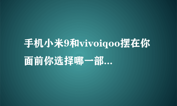 手机小米9和vivoiqoo摆在你面前你选择哪一部！为什么？