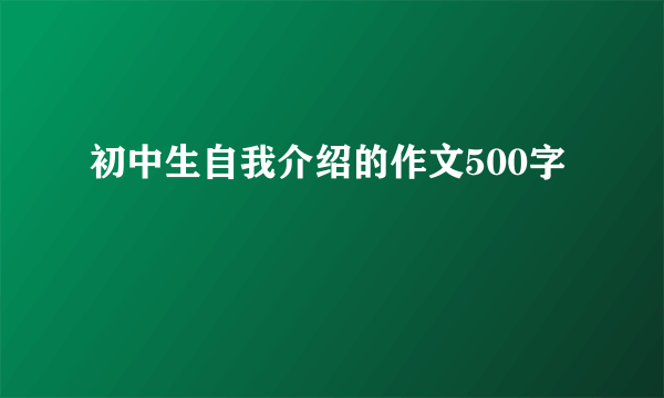 初中生自我介绍的作文500字