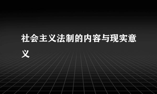 社会主义法制的内容与现实意义