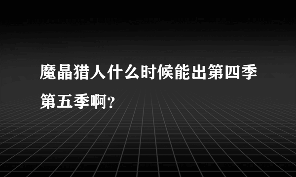 魔晶猎人什么时候能出第四季第五季啊？