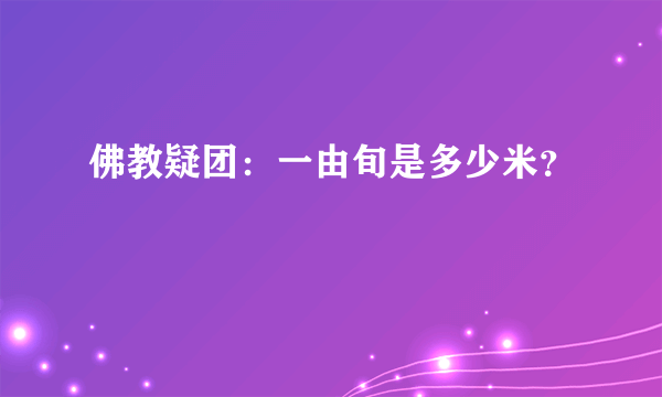 佛教疑团：一由旬是多少米？