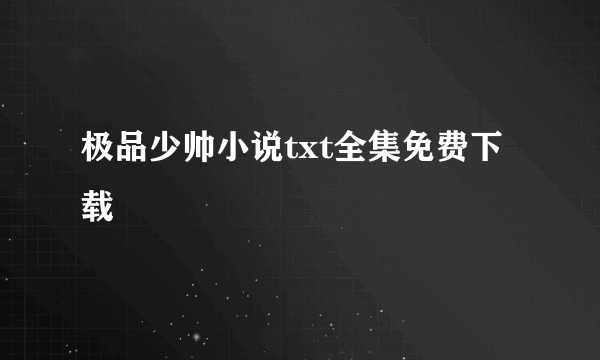 极品少帅小说txt全集免费下载