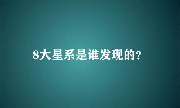 8大星系是谁发现的？