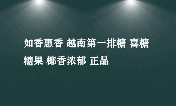 如香惠香 越南第一排糖 喜糖糖果 椰香浓郁 正品