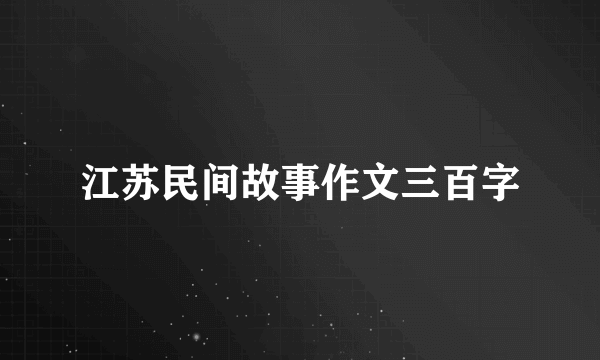 江苏民间故事作文三百字