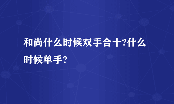 和尚什么时候双手合十?什么时候单手?