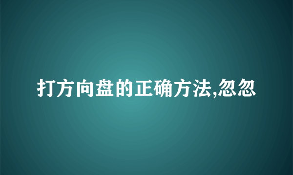 打方向盘的正确方法,忽忽