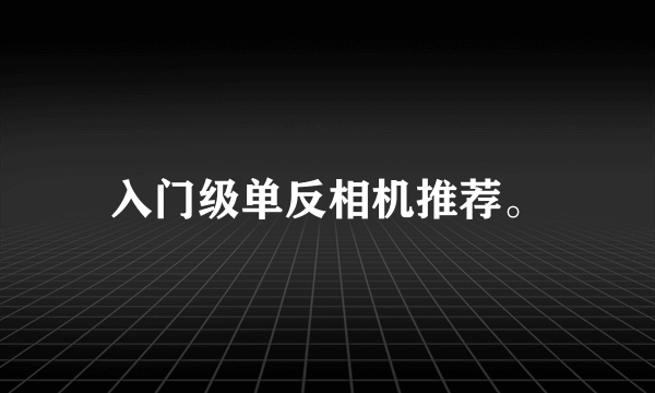 入门级单反相机推荐。