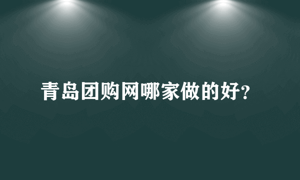 青岛团购网哪家做的好？