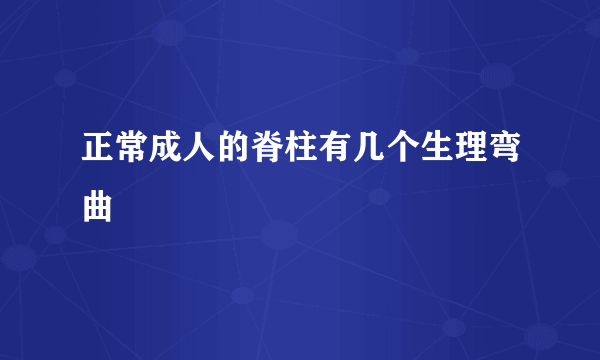 正常成人的脊柱有几个生理弯曲