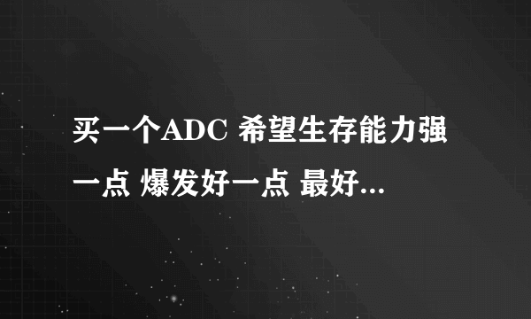 买一个ADC 希望生存能力强一点 爆发好一点 最好爆发后不会太疲软 探险家 法外和飞机里面选一个 求详细解答