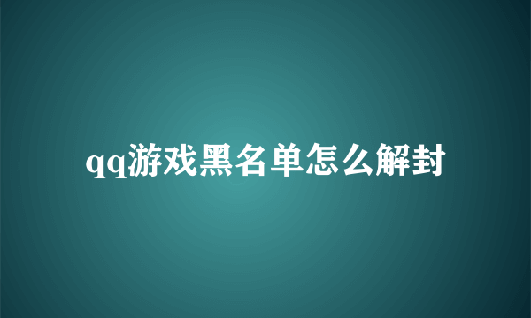 qq游戏黑名单怎么解封