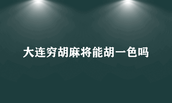 大连穷胡麻将能胡一色吗