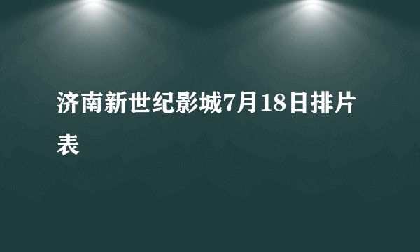 济南新世纪影城7月18日排片表