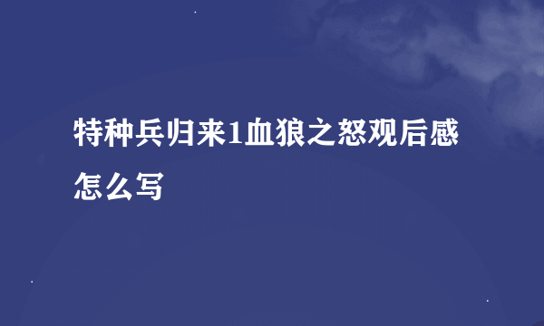 特种兵归来1血狼之怒观后感怎么写