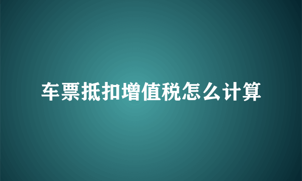 车票抵扣增值税怎么计算