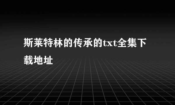 斯莱特林的传承的txt全集下载地址