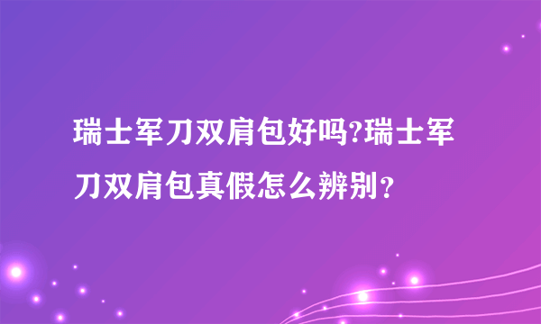 瑞士军刀双肩包好吗?瑞士军刀双肩包真假怎么辨别？