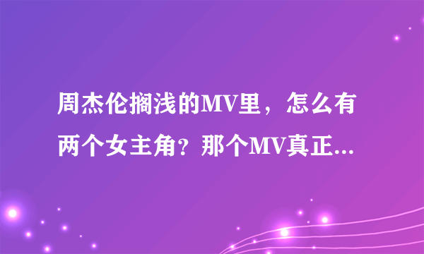 周杰伦搁浅的MV里，怎么有两个女主角？那个MV真正的意思是什么。