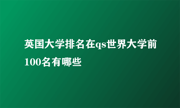 英国大学排名在qs世界大学前100名有哪些