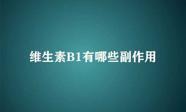 维生素B1有哪些副作用