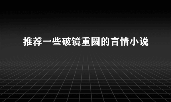 推荐一些破镜重圆的言情小说