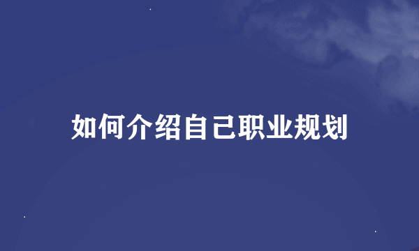 如何介绍自己职业规划