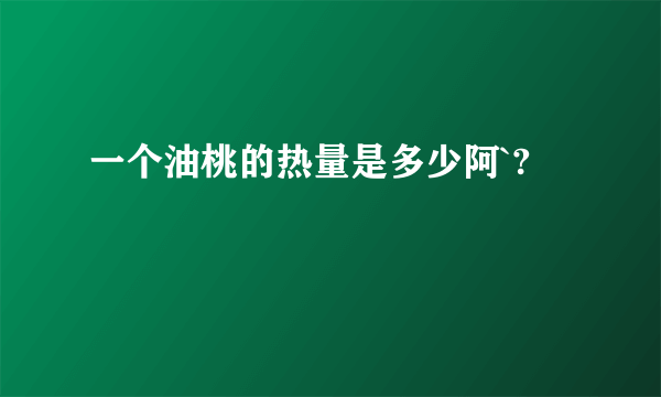 一个油桃的热量是多少阿`?