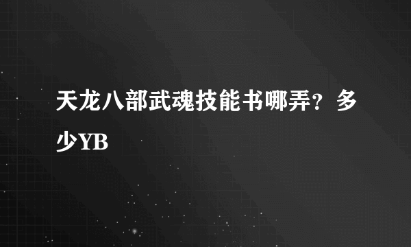 天龙八部武魂技能书哪弄？多少YB