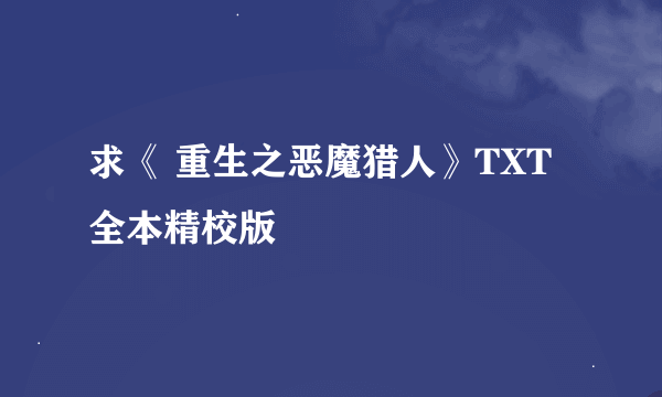 求《 重生之恶魔猎人》TXT全本精校版